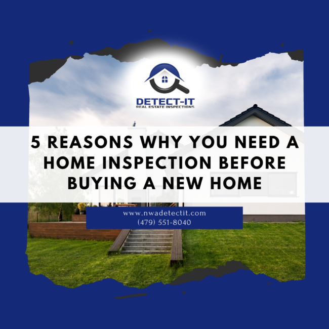 5 Reasons Why You Need a Home Inspection before Buying a New Home Detect-It Real Estate Inspections 5-Reasons Why You Need a Home Inspection Bentonville AR