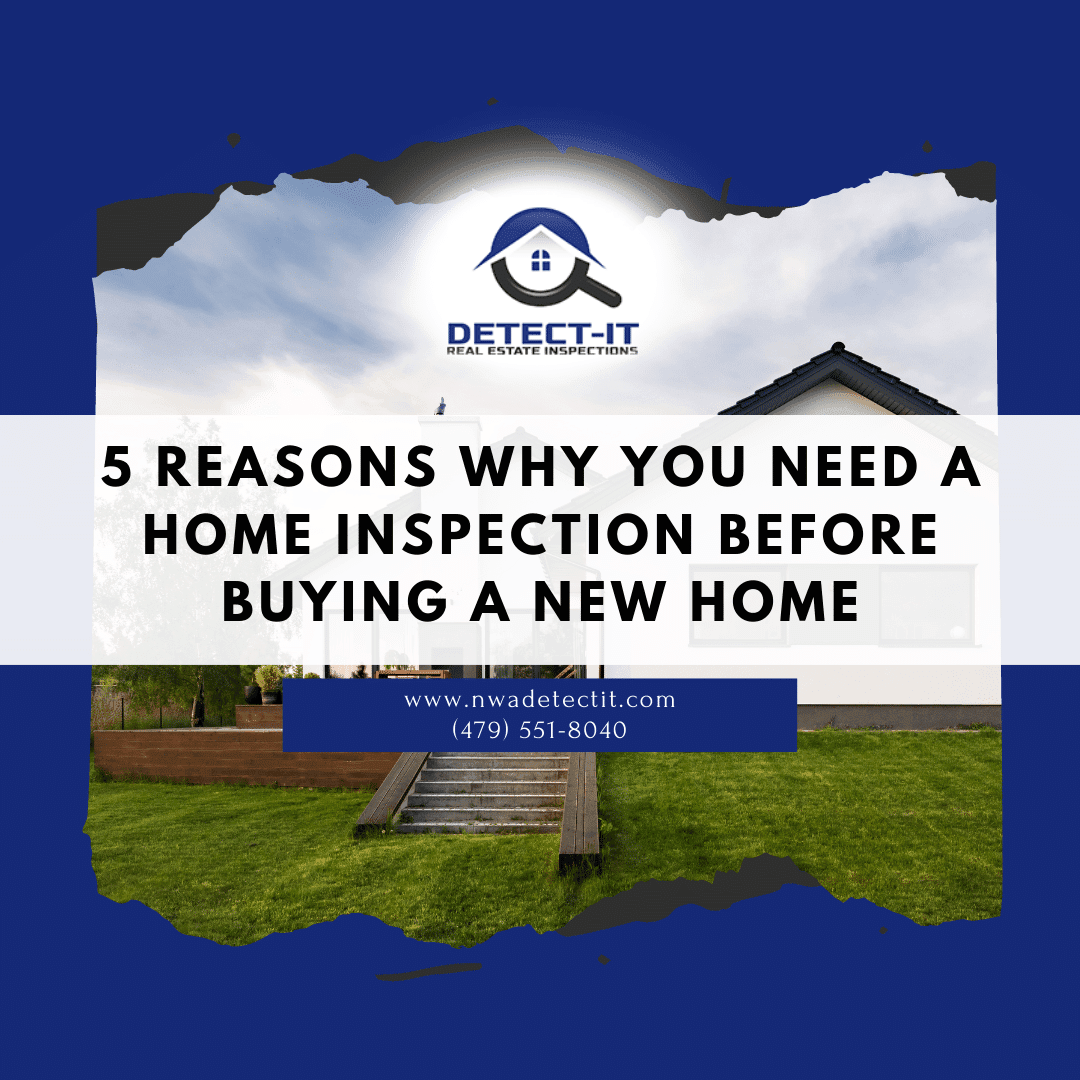 5 Reasons Why You Need a Home Inspection before Buying a New Home Detect-It Real Estate Inspections 5-Reasons Why You Need a Home Inspection Bentonville AR